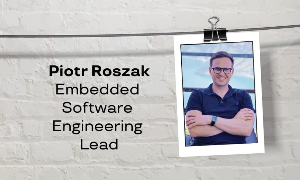 Piotr Roszak - Employee Stories - Careers - embedded software engineer